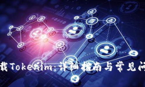 如何下载Tokenim：详细指南与常见问题解答