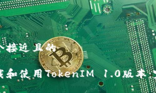 思考一个接近且的

如何下载和使用TokenIM 1.0版本：完整指南