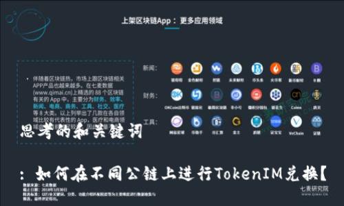 思考的和关键词

: 如何在不同公链上进行TokenIM兑换？