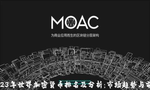 
2023年世界加密货币排名及分析：市场趋势与前景