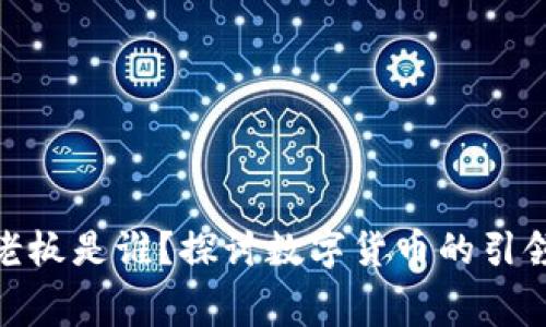 加密货币的幕后老板是谁？探讨数字货币的引领者和他们的影响