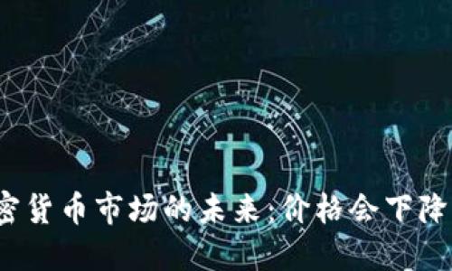 加密货币市场的未来：价格会下降吗？