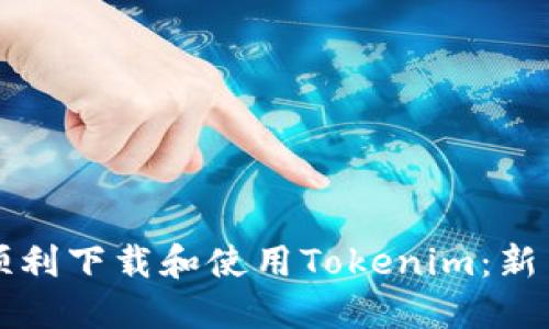如何顺利下载和使用Tokenim：新手指南