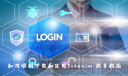 如何顺利下载和使用Tokenim:新手指南