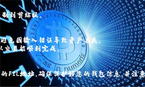 在Tokenim平台上找到FIL地址的步骤相对简单。以下是一个详细的指南，帮助你快速找到FIL地址。

### 步骤一：登录Tokenim账户
确保你已经注册并登录到Tokenim账户。如果还没有帐户，请先完成注册。

### 步骤二：访问钱包界面
登录后，在平台主界面找到“钱包”或“资产”选项，通常在主菜单的导航栏中。如果没有明显的标签，可以在侧边栏中寻找。

### 步骤三：选择FIL资产
在钱包界面中，你会看到你的资产列表。查找FIL（Filecoin）资产。如果你还没有FIL资产，可能需要先购买或转入FIL。

### 步骤四：获取FIL地址
点击进入FIL资产的详细信息页面。在这里，你将会看到“接收”或“充值”选项，点击后会显示你的FIL地址。通常情况下，FIL地址是一个字符串，可能以“f”开头的字母数字组合。

### 步骤五：复制地址
在显示的FIL地址旁边，通常会有一个复制按钮，点击它将地址复制到剪贴板。

### 注意事项
1. 确认地址：在发送或接收FIL时，请确保复制的地址是正确的，避免因输入错误导致资产丢失。
2. 小额测试：如果你是首次进行转账，建议先进行小额测试，确认交易能顺利完成。

### 总结
通过以上几个简单的步骤，您可以在Tokenim平台上轻松找到您的FIL地址。确保保护好您的钱包信息，并注意交易的安全性。希望这个指南能帮助到您！