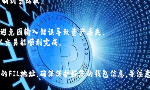 在Tokenim平台上找到FIL地址的步骤相对简单。以下是一个详细的指南，帮助你快速找到FIL地址。

### 步骤一：登录Tokenim账户
确保你已经注册并登录到Tokenim账户。如果还没有帐户，请先完成注册。

### 步骤二：访问钱包界面
登录后，在平台主界面找到“钱包”或“资产”选项，通常在主菜单的导航栏中。如果没有明显的标签，可以在侧边栏中寻找。

### 步骤三：选择FIL资产
在钱包界面中，你会看到你的资产列表。查找FIL（Filecoin）资产。如果你还没有FIL资产，可能需要先购买或转入FIL。

### 步骤四：获取FIL地址
点击进入FIL资产的详细信息页面。在这里，你将会看到“接收”或“充值”选项，点击后会显示你的FIL地址。通常情况下，FIL地址是一个字符串，可能以“f”开头的字母数字组合。

### 步骤五：复制地址
在显示的FIL地址旁边，通常会有一个复制按钮，点击它将地址复制到剪贴板。

### 注意事项
1. 确认地址：在发送或接收FIL时，请确保复制的地址是正确的，避免因输入错误导致资产丢失。
2. 小额测试：如果你是首次进行转账，建议先进行小额测试，确认交易能顺利完成。

### 总结
通过以上几个简单的步骤，您可以在Tokenim平台上轻松找到您的FIL地址。确保保护好您的钱包信息，并注意交易的安全性。希望这个指南能帮助到您！