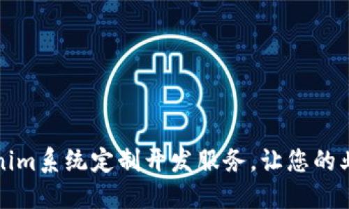 专业的Tokenim系统定制开发服务，让您的业务更智能化