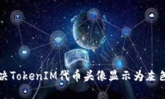 如何解决TokenIM代币头像显示为灰色的问题