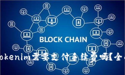 火币提币到Tokenim需要支付手续费吗？全面解析与指南