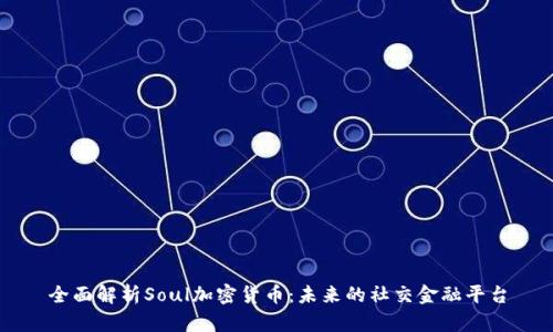全面解析Soul加密货币：未来的社交金融平台