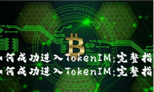如何成功进入TokenIM：完整指南
如何成功进入TokenIM：完整指南