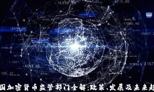
中国加密货币监管部门全解：政策、发展及未来趋势