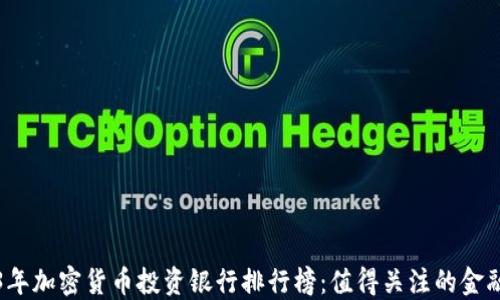
2023年加密货币投资银行排行榜：值得关注的金融机构