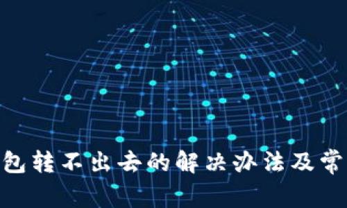 Tokenim钱包转不出去的解决办法及常见问题解析