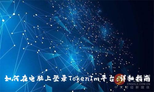 如何在电脑上登录TokenIm平台：详细指南