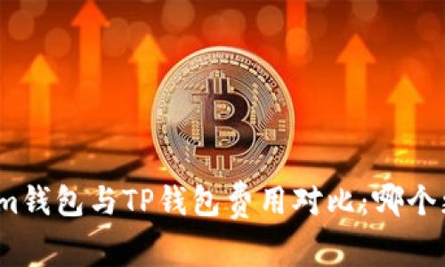 Tokenim钱包与TP钱包费用对比:哪个更划算?