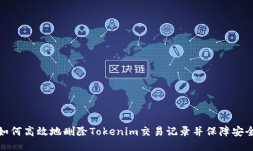 如何高效地删除Tokenim交易记录并保障安全