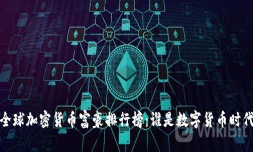 2023年全球加密货币富豪排行榜：谁是数字货币时代的巨头？