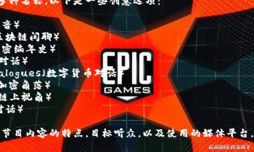 加密货币访谈节目可以有多种名称，以下是一些创意选项：

1. Crypto Voices（加密声音）
2. Blockchain Banter（区块链闲聊）
3. Crypto Chronicles（加密编年史）
4. The Token Talk（代币对话）
5. Digital Currency Dialogues（数字货币对话）
6. The Crypto Corner（加密角落）
7. Chain Perspectives（链上视角）
8. Crypto Convos（加密对话）

选择一个名称时，可以考虑节目内容的特点，目标听众，以及使用的媒体平台。希望这些建议能启发到你！